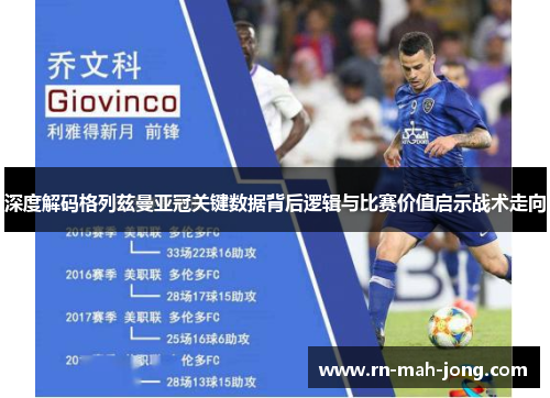 深度解码格列兹曼亚冠关键数据背后逻辑与比赛价值启示战术走向 深度解码格列兹曼亚冠关键数据背后逻辑与比赛价值启示战术走向