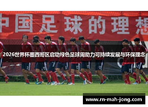 2026世界杯墨西哥区启动绿色足球周助力可持续发展与环保理念