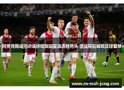 阿贾克斯成功逆袭终结埃因霍温连胜势头 激战背后展现足球智慧 阿贾克斯成功逆袭终结埃因霍温连胜势头 激战背后展现足球智慧