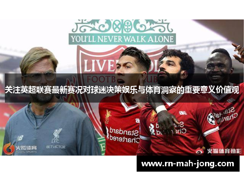 关注英超联赛最新赛况对球迷决策娱乐与体育洞察的重要意义价值观 关注英超联赛最新赛况对球迷决策娱乐与体育洞察的重要意义价值观